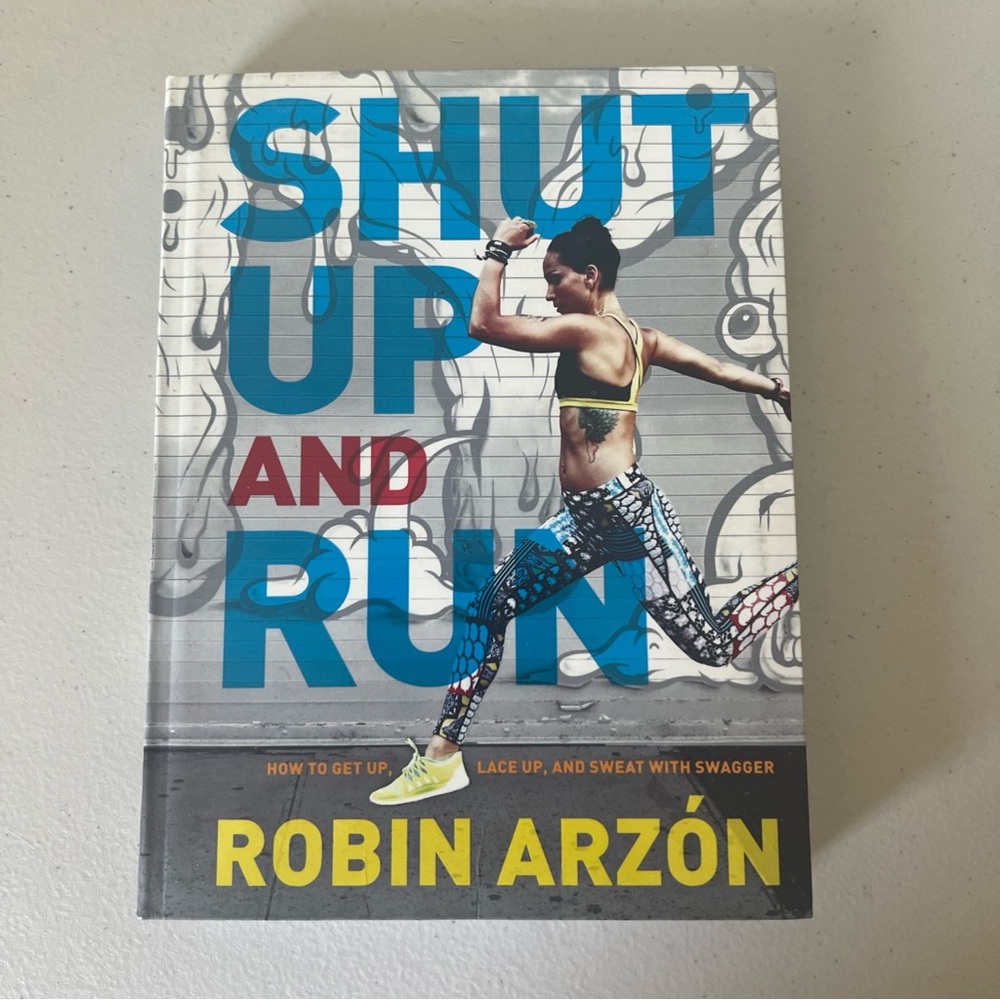 Shut Up and Run: How to Get Up, Lace Up, and Sweat with Swagger -- Robin Arzon